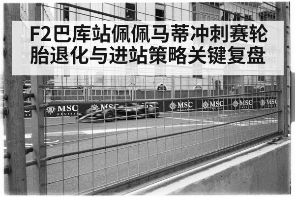 F2巴库站佩佩马蒂冲刺赛轮胎退化与进站策略关键复盘